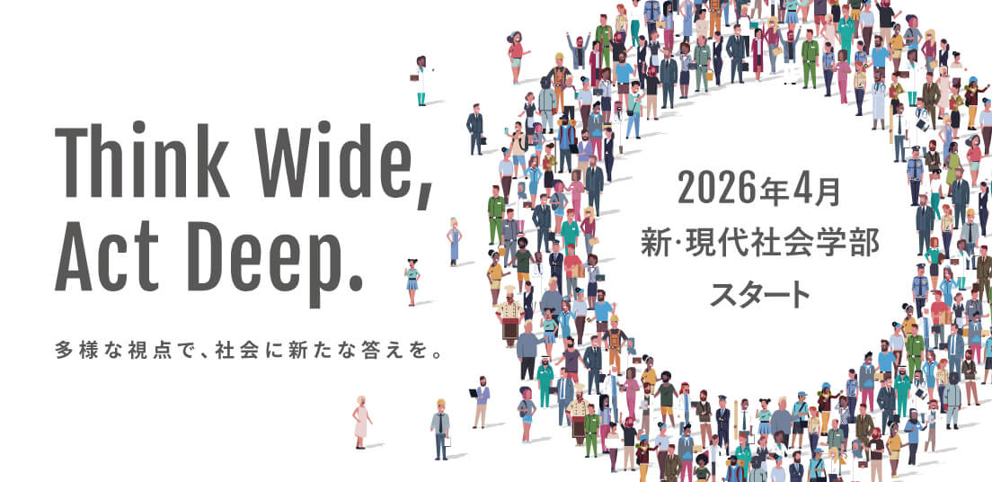 Think Wide Act Deep 多様な視点で、社会に新たな答えを。