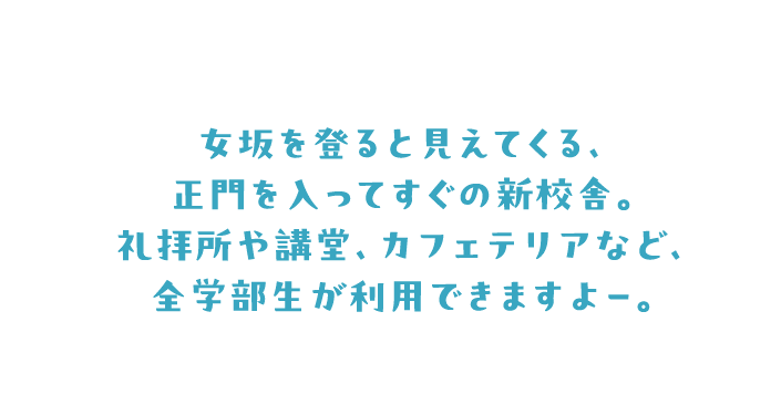 京女を登ると見えてくる、正門を入ってすぐの新校舎。礼拝所や講堂、カフェテリアなど、全学部が利用できますよー。