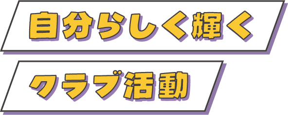 自分らしく輝くクラブ活動
