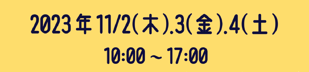 2023年11/2(木).3(金).4(土) 10:00〜17:00