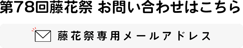 第78回藤花祭 お問い合わせはこちら - 藤花祭専用メールアドレス